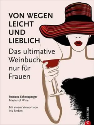 Produktbild von Weinguide: Von wegen leicht und lieblich. Das ultimative Weinbuch (nur) für Frauen. Ein Weinführer für die weibliche Seite des Weingenusses. Ein Grundkurs in Wein von einer Master of Wine.