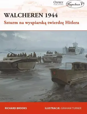 Zdjęcie produktu dla Walcheren 1944. Szturm na wyspiarską twierdzę Hitlera