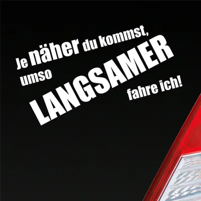 Produktbild von Auto Aufkleber Je näher du kommst, umso langsamer fahre ich! 19x9,6 cm Weiss Glanz Sticker Heckscheibenaufkleber