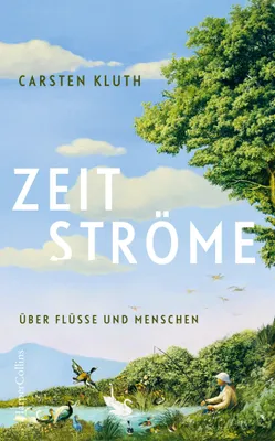 Cover: Zeitströme. Über Flüsse und Menschen (Hardcover) von Carsten Kluth