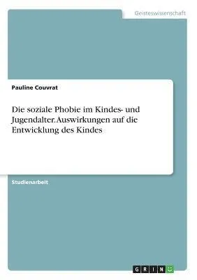 Produktbild von Die soziale Phobie im Kindes- und Jugendalter. Auswirkungen auf die Entwicklung des Kindes