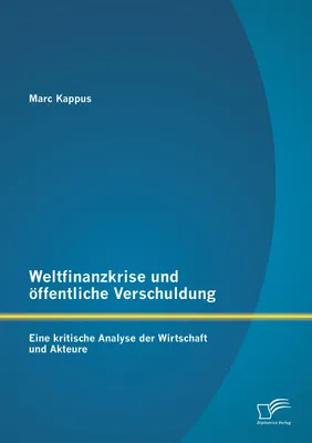 Produktbild von Weltfinanzkrise und öffentliche Verschuldung: Eine kritische Analyse der Wirtschaft und Akteure