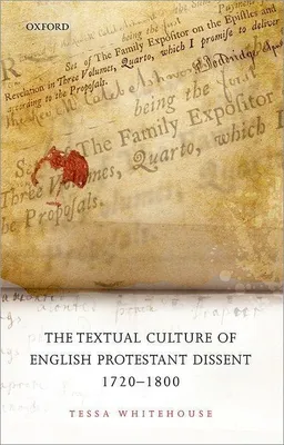 Produktbild von ISBN The Textual Culture of English Protestant Dissent 1720-1800, Tessa Whitehouse, Englisch, Oxford University Press, 17/12/2015, Unisex, 1 Stück(e)