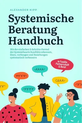 Obrázok produktu pre Systemische Beratung Handbuch: Mit der einfachen 5-Schritte-Formel der Systemtheorie Konflikte erkennen, lösen, vorbeugen und Beziehungen systematisch verbessern - in Familie, Partnerschaft & Beruf