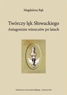 Obrázek produktu pro Twórczy lęk Słowackiego. Antagonizm wieszczów po.. - Magdalena Bąk