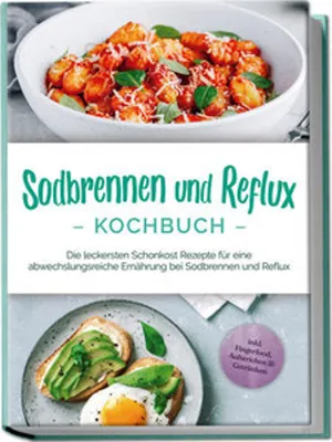 Produktbild von Sodbrennen und Reflux Kochbuch: Die leckersten Schonkost Rezepte für eine abwechslungsreiche Ernährung bei Sodbrennen und Reflux - inkl. Fingerfood, Aufstrichen & Getränken