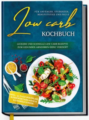 Image de Low Carb Kochbuch für Anfänger, Studenten, Berufstätige und Faule: Leckere und schnelle Low Carb Rezepte zum gesunden Abnehmen ohne Verzicht