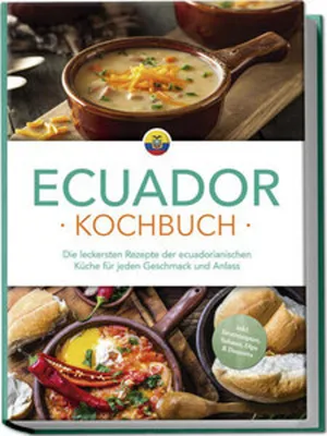 Obrázek produktu pro Ekvádorská kuchařka: Nejchutnější recepty ekvádorské kuchyně pro každou chuť a příležitost - včetně receptů na chléb, saláty, dipy a dezerty