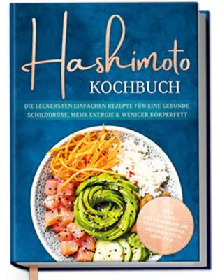 Produktbild von Hashimoto Kochbuch: Die leckersten einfachen Rezepte für eine gesunde Schilddrüse, mehr Energie & weniger Körperfett - inkl. 30-Tage-Ernährungsplan, Saisonkalender, Brotrezepten, Dips uvm.
