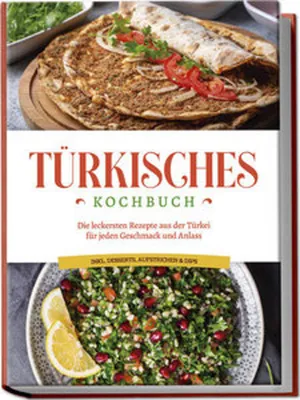 Image de Türkisches Kochbuch: Die leckersten Rezepte aus der Türkei für jeden Geschmack und Anlass - inkl. Desserts, Aufstrichen & Dips