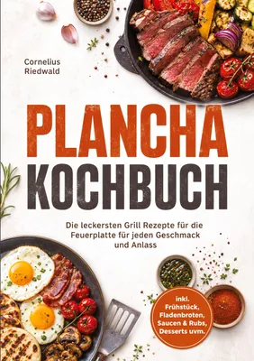 Produktbild von Plancha Kochbuch: Die leckersten Grill Rezepte für die Feuerplatte für jeden Geschmack und Anlass - inkl. Frühstück, Fladenbroten, Saucen & Rubs, Desserts uvm.