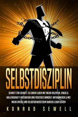 Produktbild von SELBSTDISZIPLIN: Schritt für Schritt zu einem Leben mit mehr Disziplin, Fokus & Willenskraft! Motivation und positives Mindset antrainieren & mit mehr Erfolg und Selbstbewusstsein durchs Leben gehen