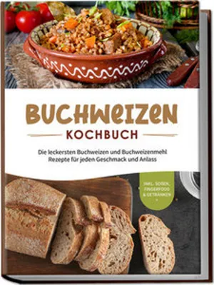 Obrázok produktu pre Buchweizen Kochbuch: Die leckersten Buchweizen und Buchweizenmehl Rezepte für jeden Geschmack und Anlass - inkl. Soßen, Fingerfood & Getränken