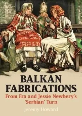 Produktbild von Balkan Fabrications: From Fra and Jessie Newbery's 'Serbian' Turn