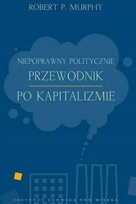 Zdjęcie produktu dla Niepoprawny politycznie przewodnik po kapitalizmie