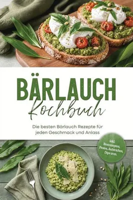 Produktbild von Bärlauch Kochbuch: Die besten Bärlauch Rezepte für jeden Geschmack und Anlass - inkl. Brotrezepten, Pestos, Aufstrichen, Dips uvm.