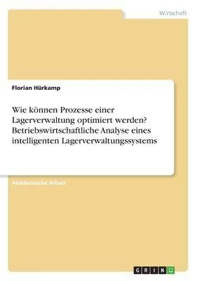 Produktbild von Wie können Prozesse einer Lagerverwaltung optimiert werden? Betriebswirtschaftliche Analyse eines intelligenten Lagerverwaltungssystems