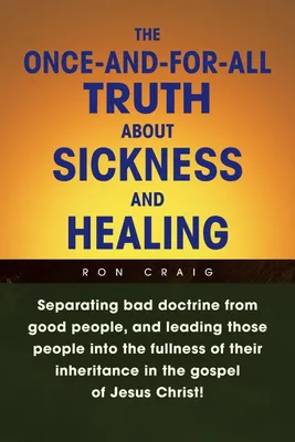 Produktbild von The Once-And-For-All Truth About Sickness and Healing