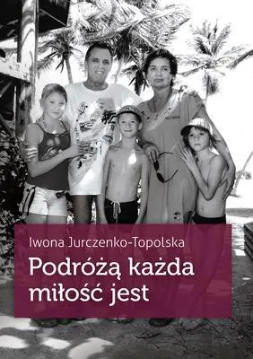 Productafbeelding van Podróżą każda miłość jest - Iwona Jurczenko-Topolska (Literatur und Biografien auf Polnisch)
