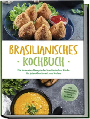 Image de Brasilianisches Kochbuch: Die leckersten Rezepte der brasilianischen Küche für jeden Geschmack und Anlass - inkl. Brotrezepten, Fingerfood, Dips & Getränken