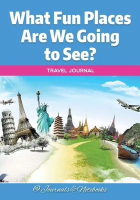 Produktbild von What Fun Places Are We Going to See? Travel Journal