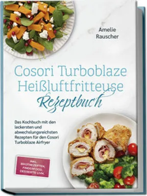 Produktbild von Cosori Turboblaze Heißluftfritteuse Rezeptbuch: Das Kochbuch mit den leckersten und abwechslungsreichsten Rezepten für den Cosori Turboblaze Airfryer - inkl. Brotrezepten, Fingerfood, Desserts uvm.