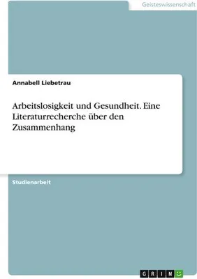 Produktbild von Arbeitslosigkeit und Gesundheit. Eine Literaturrecherche über den Zusammenhang
