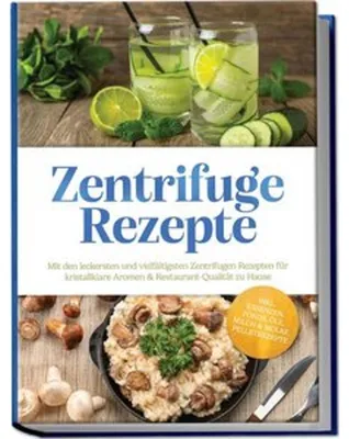 Obrázok produktu pre Zentrifuge Rezepte: Mit den leckersten und vielfältigsten Zentrifugen Rezepten für kristallklare Aromen & Restaurant-Qualität zu Hause - inkl. Essenzen, Fonds, Öle, Milch & Molke, Pelletrezepte