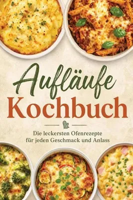 Produktbild von Aufläufe Kochbuch: Die leckersten Ofenrezepte für jeden Geschmack und Anlass