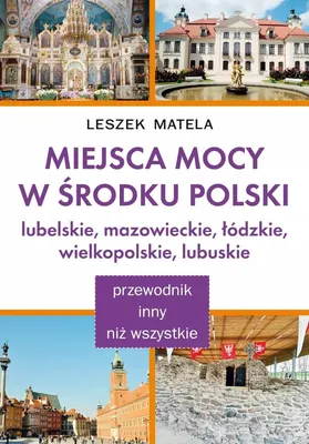 Immagine prodotto di Miejsca Mocy W Środku Polski. Lubelskie, Mazowieckie, Łódzkie, Wielkopolskie, Lubuskie