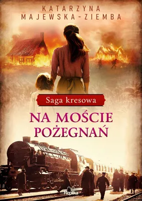 Zdjęcie produktu dla Saga kresowa. 2. Na moście pożegnań. Saga kresowa, tom 2