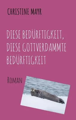Produktbild von Diese Bedürftigkeit, diese gottverdammte Bedürftigkeit