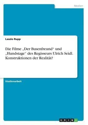 Produktbild von Die Filme "Der Busenfreund" und "Hundstage" des Regisseurs Ulrich Seidl. Konstruktionen der Realität?