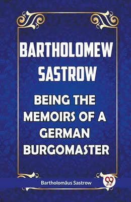 Obrázek produktu pro Bartholomew Sastrow Being The Memoirs Of A German Burgomaster