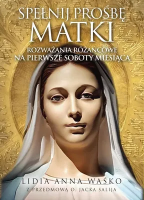 Image de Spełnij prośbę Matki. Rozważania różańcowe na...