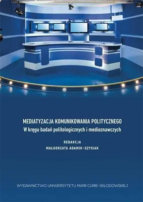 Image de ISBN Mediatyzacja komunikowania politycznego W kręgu badań politologicznych i medioznawczych, Polski, Broszurowa okładka, 178 stron(y)
