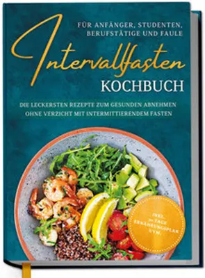 Produktbild von Intervallfasten Kochbuch für Anfänger, Studenten, Berufstätige und Faule: Die leckersten Rezepte zum gesunden Abnehmen ohne Verzicht mit intermittierendem Fasten - inkl. 30 Tage Ernährungsplan uvm.