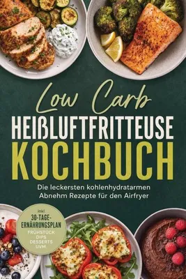 Produktbild von Low Carb Heißluftfritteuse Kochbuch: Die leckersten kohlenhydratarmen Abnehm Rezepte für den Airfryer - inkl. 30-Tage-Ernährungsplan, Frühstück, Dips, Desserts uvm.