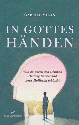 Produktbild von In Gottes Händen: Wie du durch den Glauben Heilung findest und neue Hoffnung schöpfst.