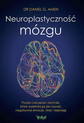 Zdjęcie produktu dla Neuroplastyczność mózgu. Proste ćwiczenia i techniki, które wyeliminują złe nawyki, negatywne emocje, stres i depresję