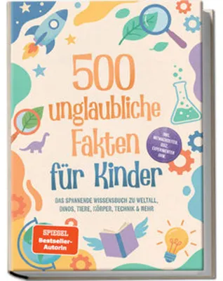 Image de 500 unglaubliche Fakten für Kinder: Das spannende Wissensbuch zu Weltall, Dinos, Tiere, Körper, Technik & mehr - inkl. Mitmachseiten, Quiz, Experimenten uvm.