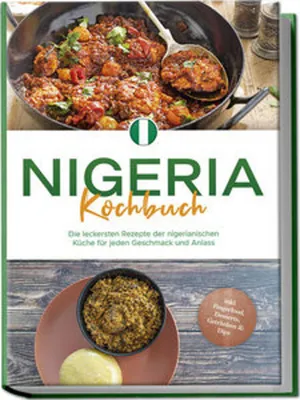 Obrázek produktu pro Nigerijská kuchařka: Nejchutnější recepty nigerijské kuchyně pro každou chuť a příležitost - včetně jídla na prst, dezertů, nápojů a dipů