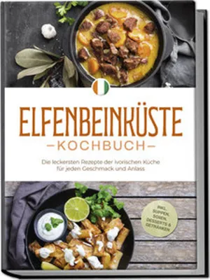 Obrázek produktu pro Elfenbeinküste Kochbuch: Die leckersten Rezepte der ivorischen Küche für jeden Geschmack und Anlass - inkl. Suppen, Soßen, Desserts & Getränken