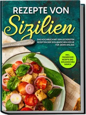 Zdjęcie produktu dla Rezepte von Sizilien: Das Kochbuch mit den leckersten Rezepten der sizilianischen Küche für jeden Anlass - inkl. Fingerfood Rezepte und sizilianischem Gebäck