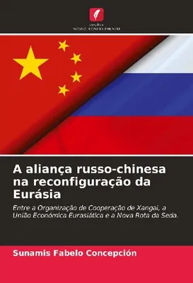 Produktbild von Die russisch-chinesische Allianz bei der Neugestaltung Eurasiens