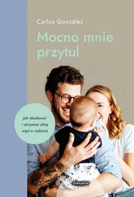 Image de Mocno mnie przytul. Jak zbudować i utrzymać silną więź w rodzinie wyd. 2022