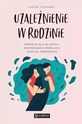 Produktbild von Uzależnienie W Rodzinie. Wsparcie Dla Bliskich - Rozpoznanie Problemu, Emocje, Zdrowienie.