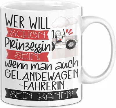 Produktbild von Geländewagenfahrerin Tasse Geschenk Spruch Wer Will Schon Prinzessin Sein Wenn Man Auch Geländewagenfahrerin Sein Kann (Weiß)