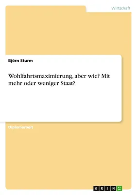 Produktbild von Wohlfahrtsmaximierung, aber wie? Mit mehr oder weniger Staat?