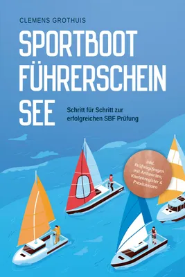 Produktbild von Sportbootführerschein See: Schritt für Schritt zur erfolgreichen SBF Prüfung - inkl. Prüfungsfragen mit Antworten, Knotenregister & Praxiswissen